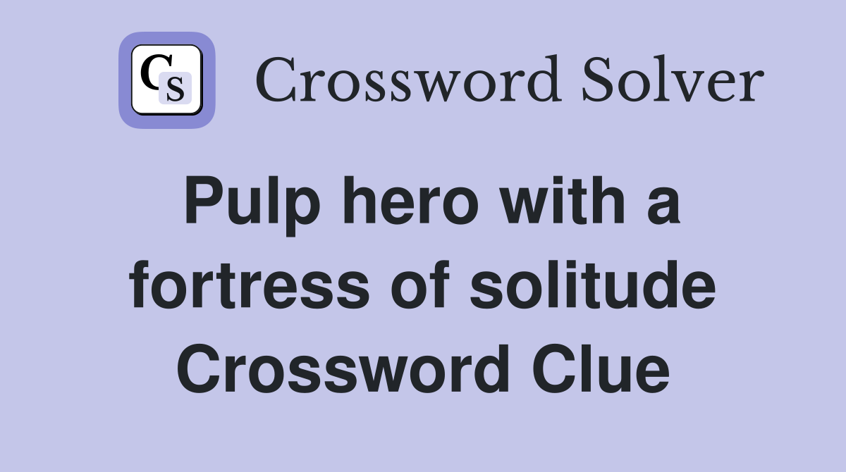 Pulp hero with a fortress of solitude Crossword Clue