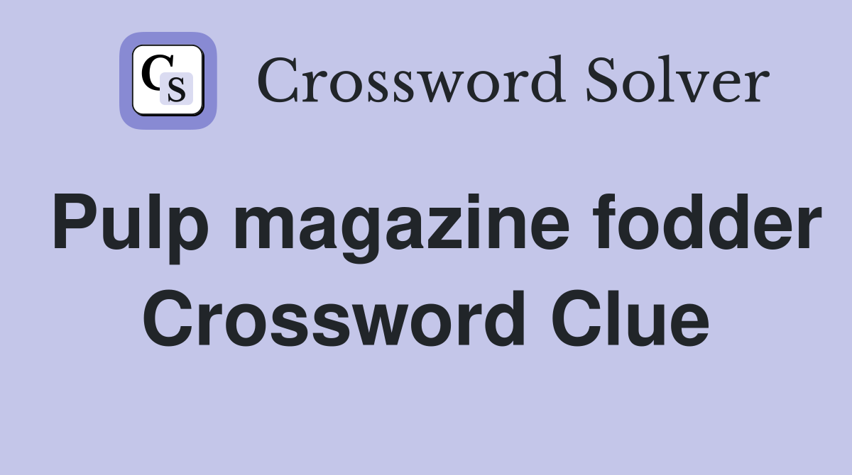 Pulp magazine fodder Crossword Clue