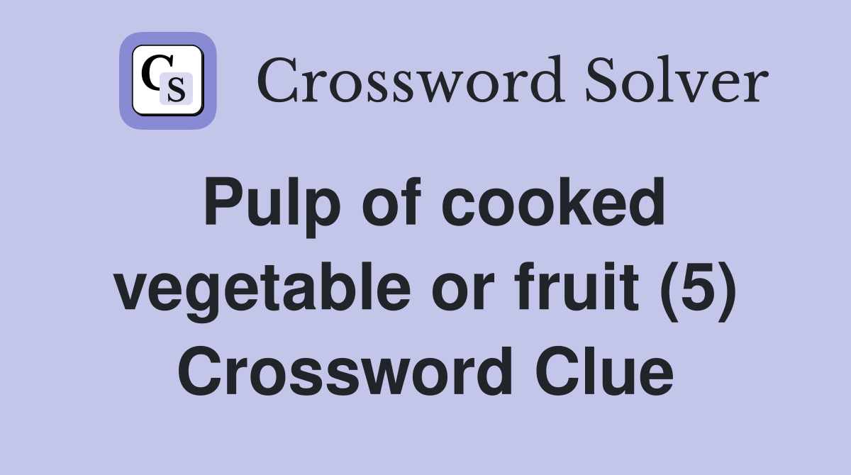 Pulp of cooked vegetable or fruit (5) Crossword Clue