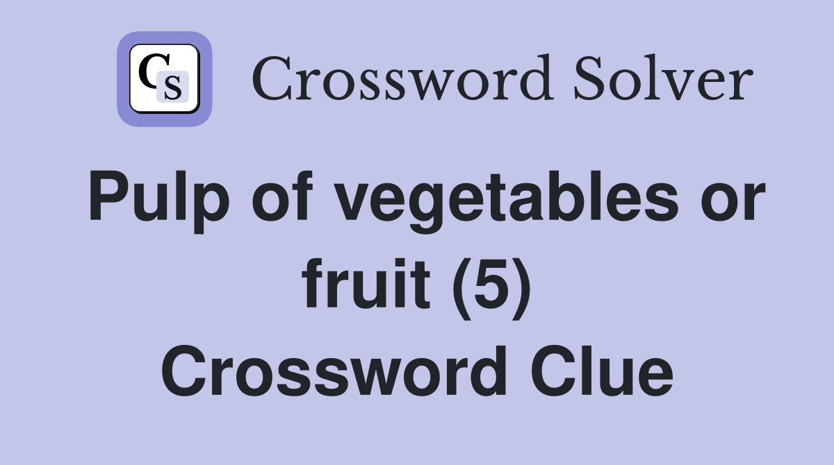 Pulp of vegetables or fruit (5) Crossword Clue