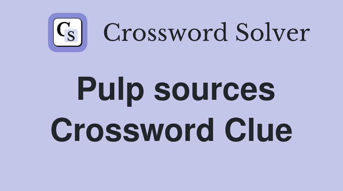 Pulp sources Crossword Clue