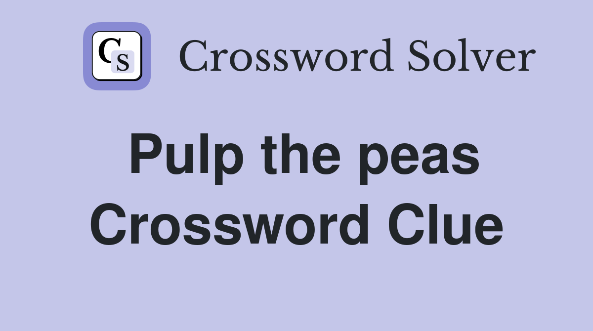 Pulp the peas Crossword Clue