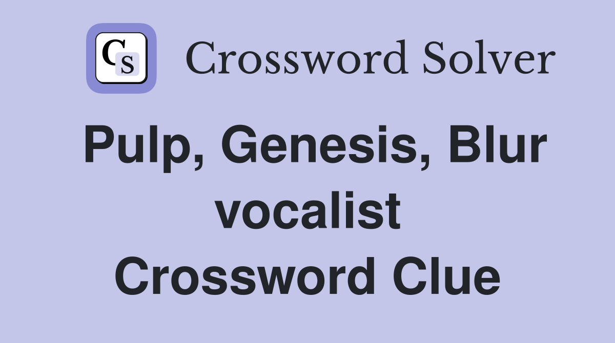 Pulp, Genesis, Blur vocalist Crossword Clue