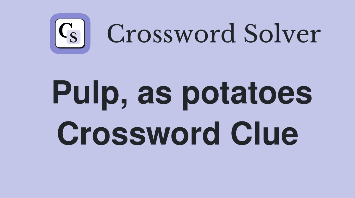 Pulp, as potatoes Crossword Clue