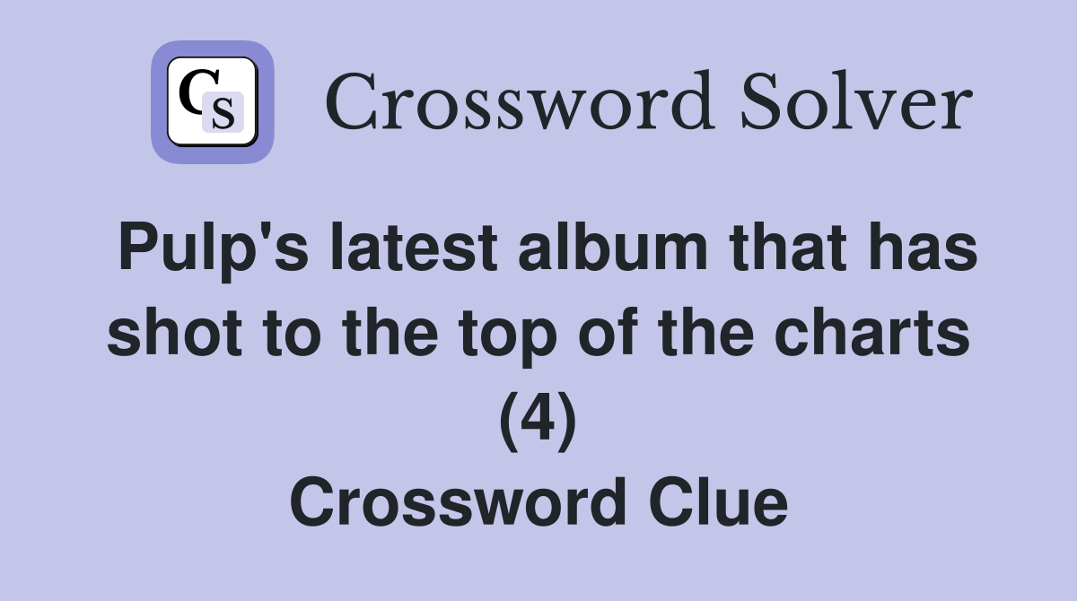 Pulp's latest album that has shot to the top of the charts (4) Crossword Clue