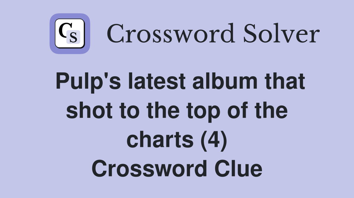 Pulp's latest album that shot to the top of the charts (4) Crossword Clue