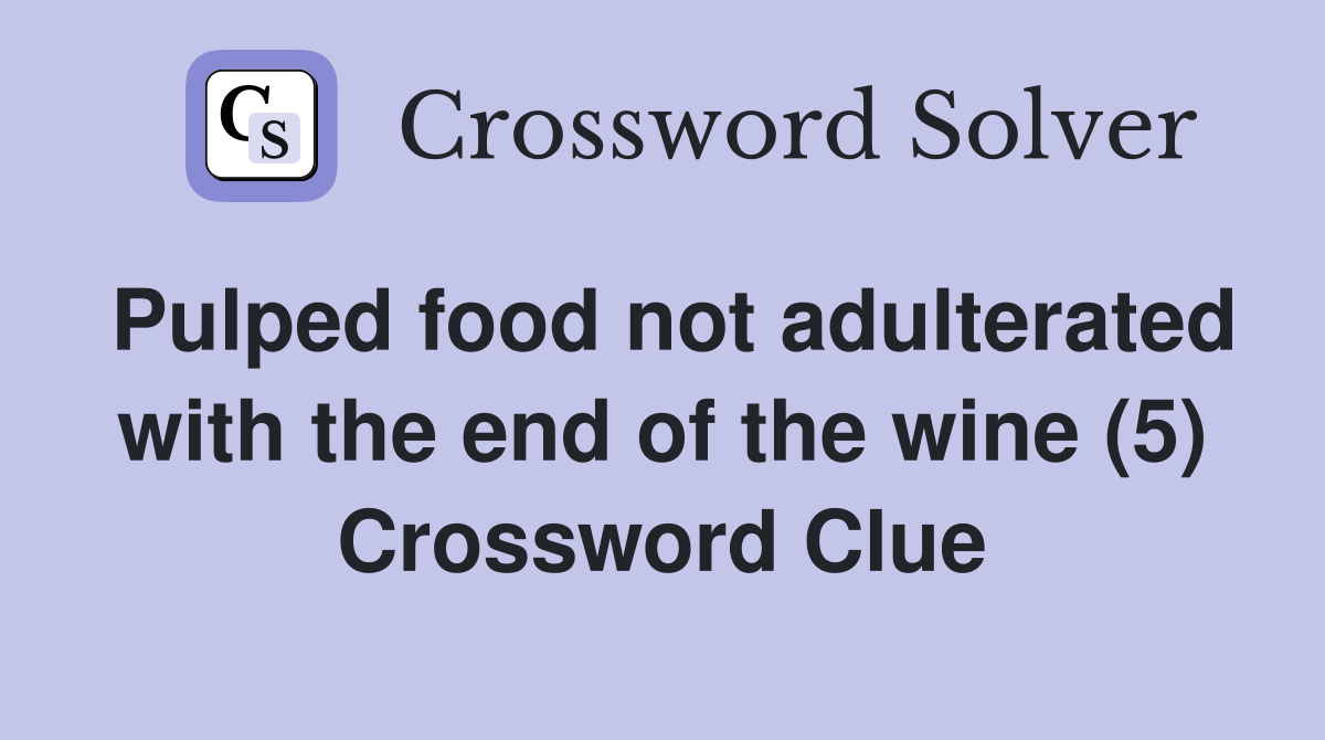 Pulped food not adulterated with the end of the wine (5) Crossword Clue