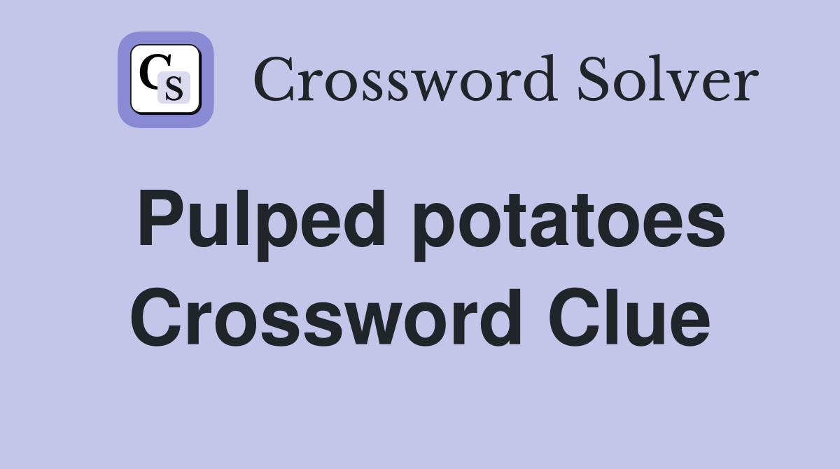 Pulped potatoes Crossword Clue