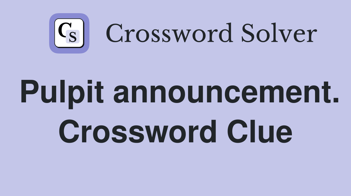 Pulpit announcement. Crossword Clue