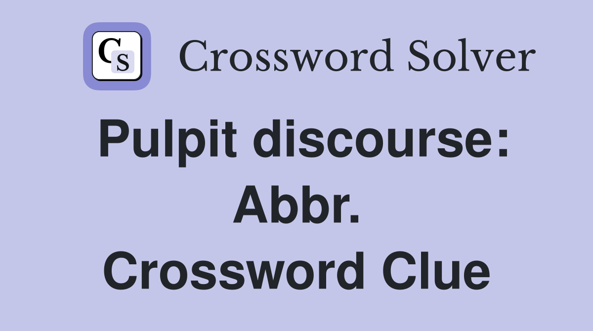 Pulpit discourse: Abbr. Crossword Clue
