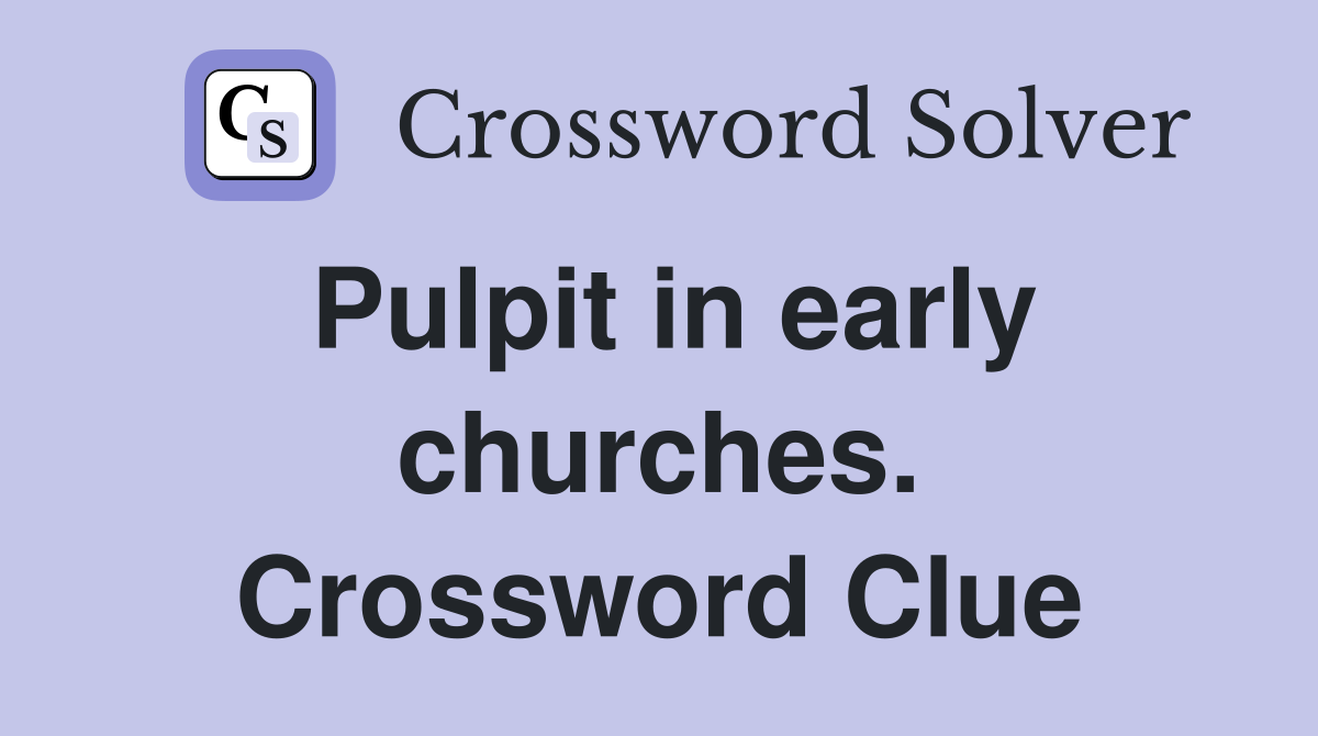 Pulpit in early churches. Crossword Clue