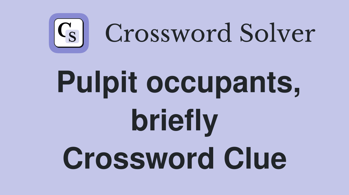 Pulpit occupants, briefly Crossword Clue