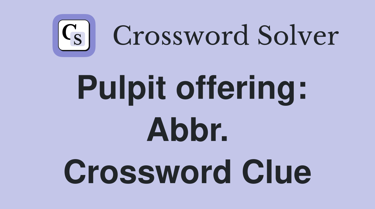 Pulpit offering: Abbr. Crossword Clue
