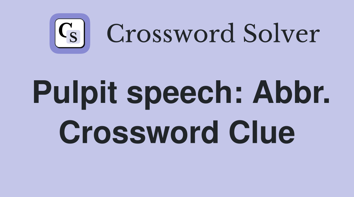 Pulpit speech: Abbr. Crossword Clue