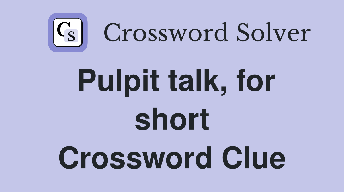 Pulpit talk, for short Crossword Clue