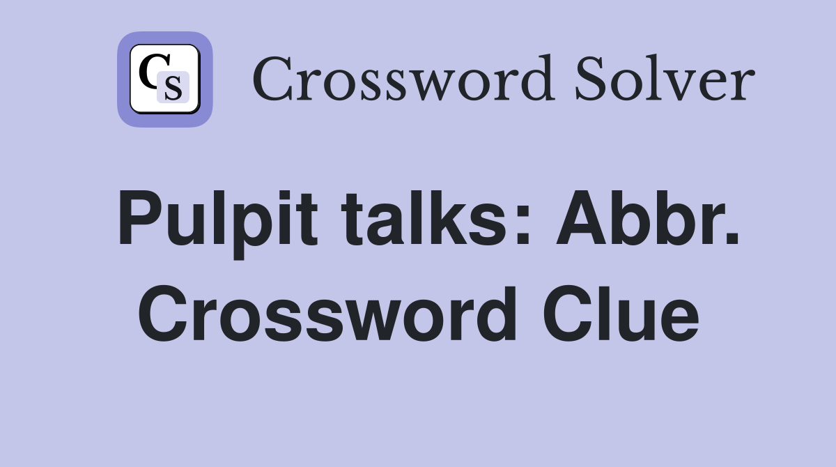 Pulpit talks: Abbr. Crossword Clue