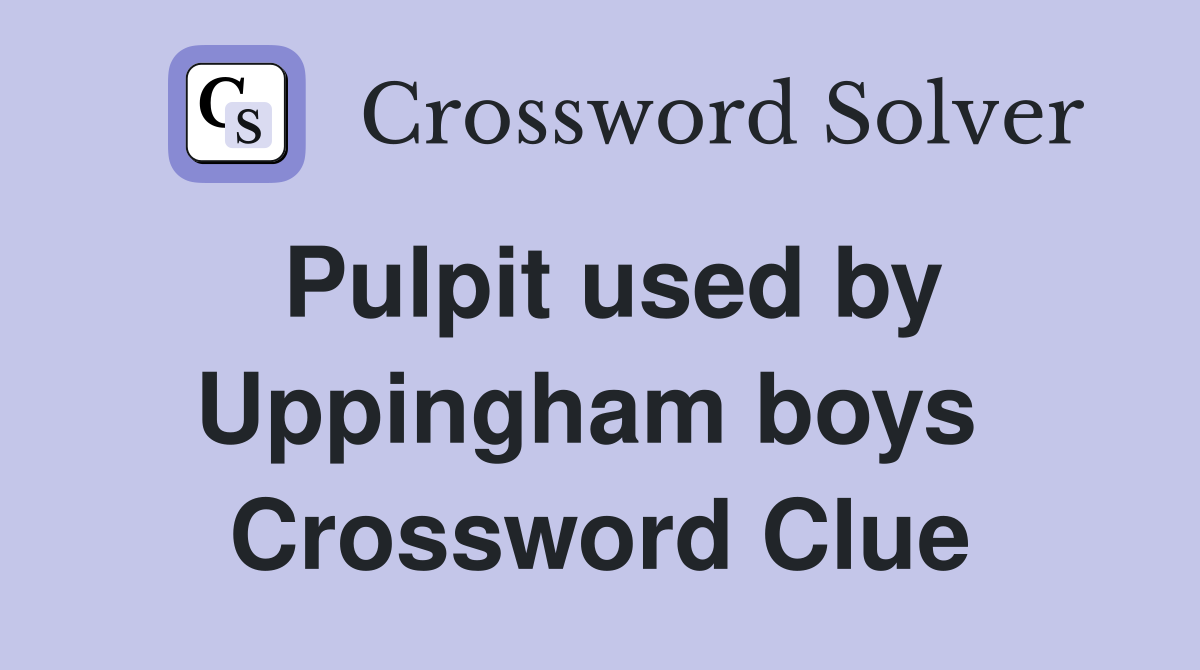 Pulpit used by Uppingham boys  Crossword Clue