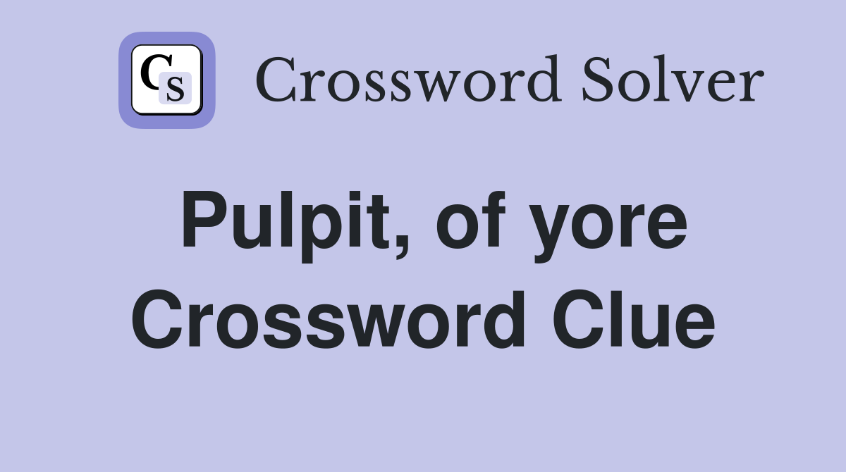 Pulpit, of yore Crossword Clue