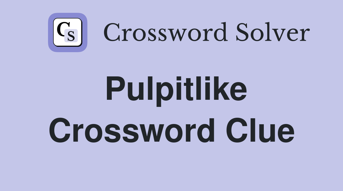 Pulpitlike Crossword Clue