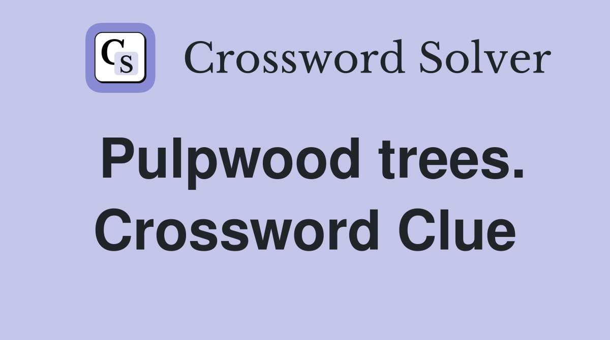 Pulpwood trees. Crossword Clue