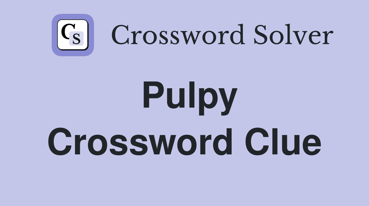 Pulpy Crossword Clue