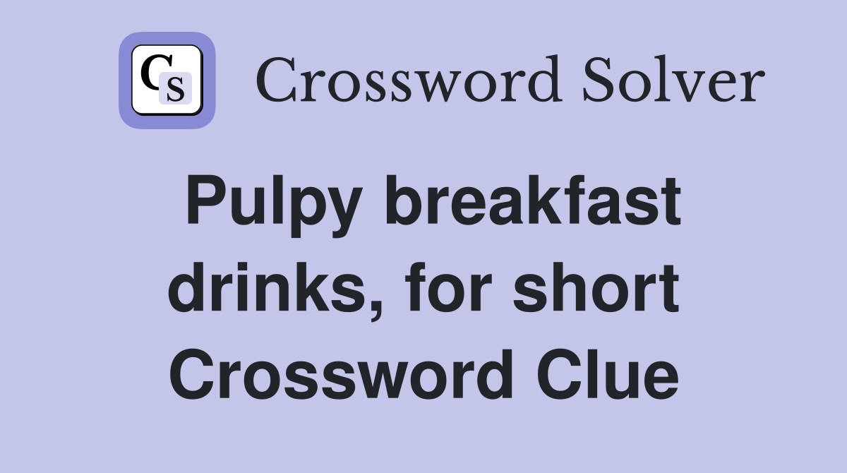 Pulpy breakfast drinks, for short Crossword Clue
