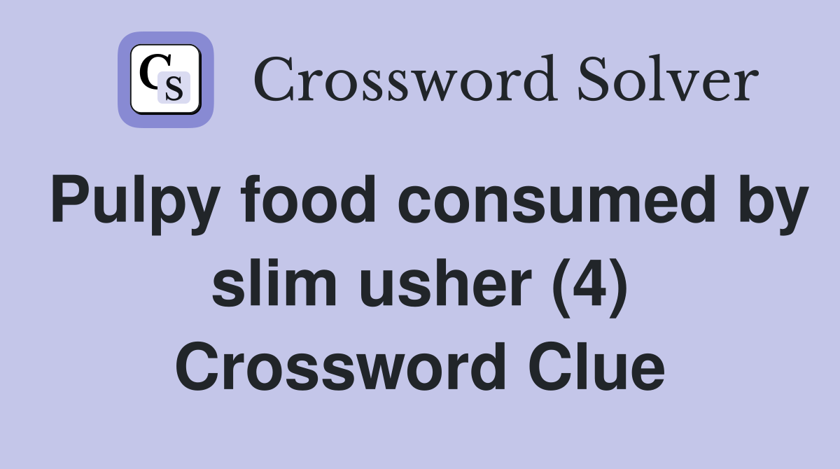 Pulpy food consumed by slim usher (4) Crossword Clue