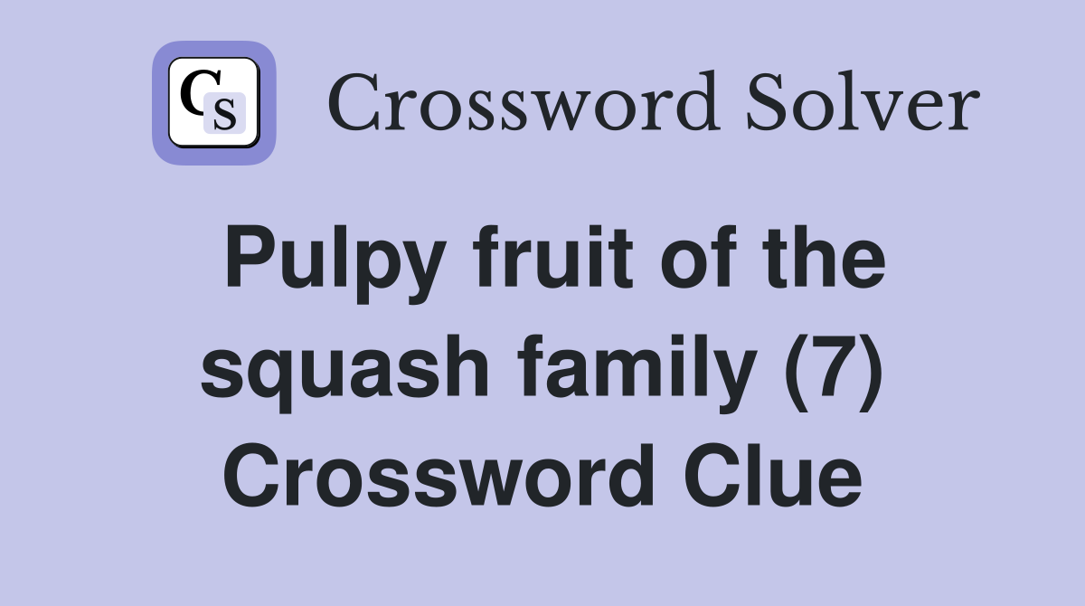 Pulpy fruit of the squash family (7) Crossword Clue