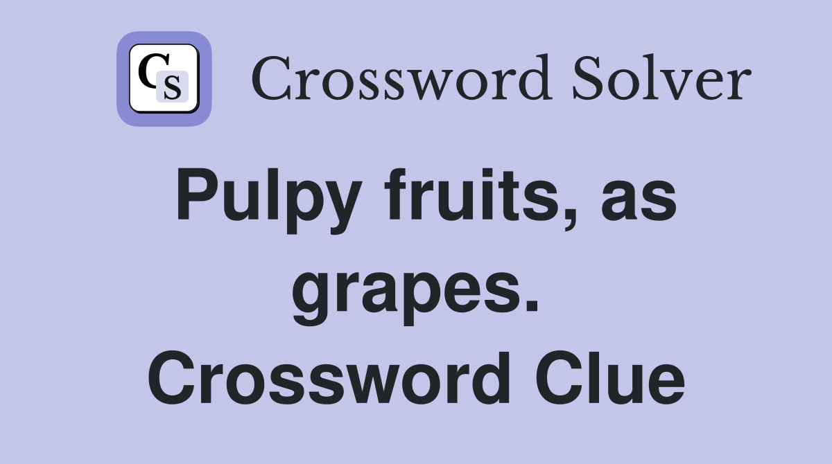 Pulpy fruits, as grapes. Crossword Clue