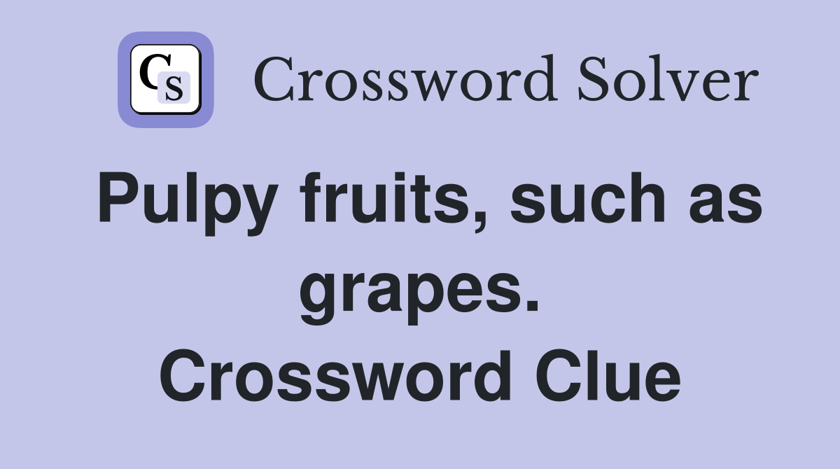 Pulpy fruits, such as grapes. Crossword Clue