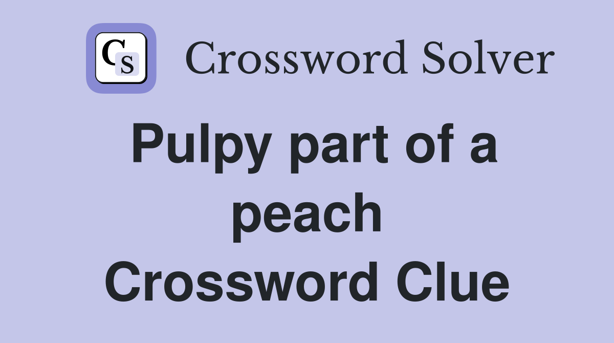 Pulpy part of a peach Crossword Clue