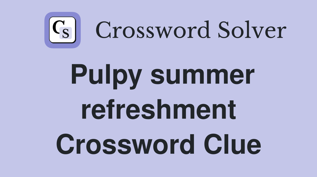 Pulpy summer refreshment Crossword Clue