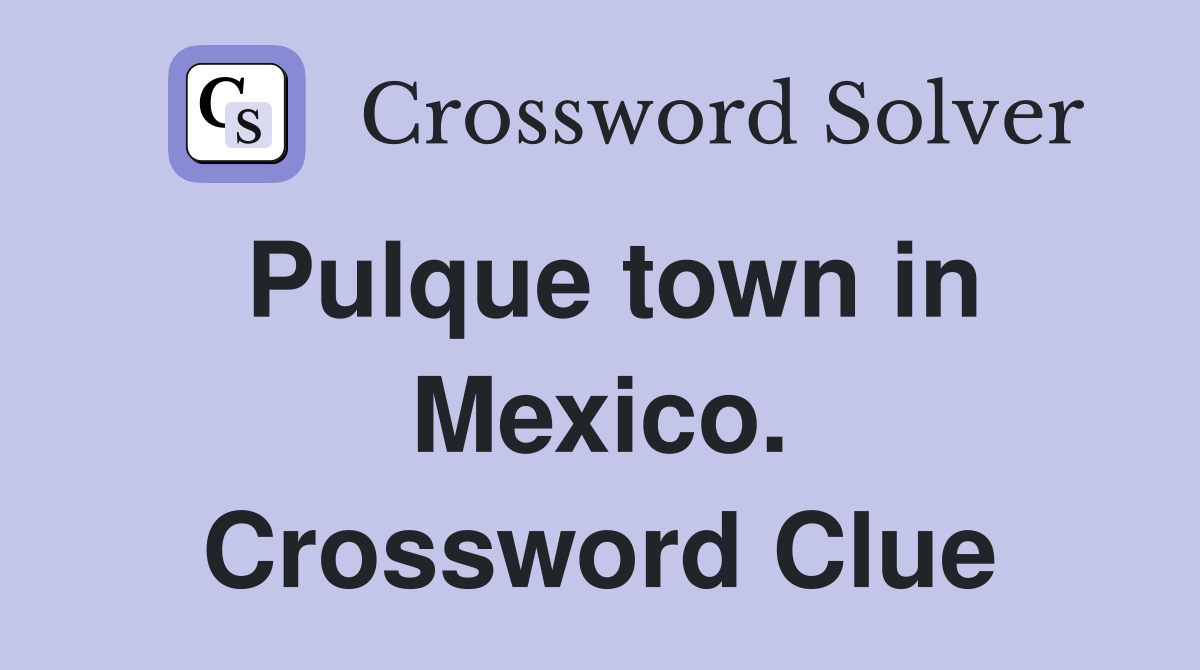 Pulque town in Mexico. Crossword Clue