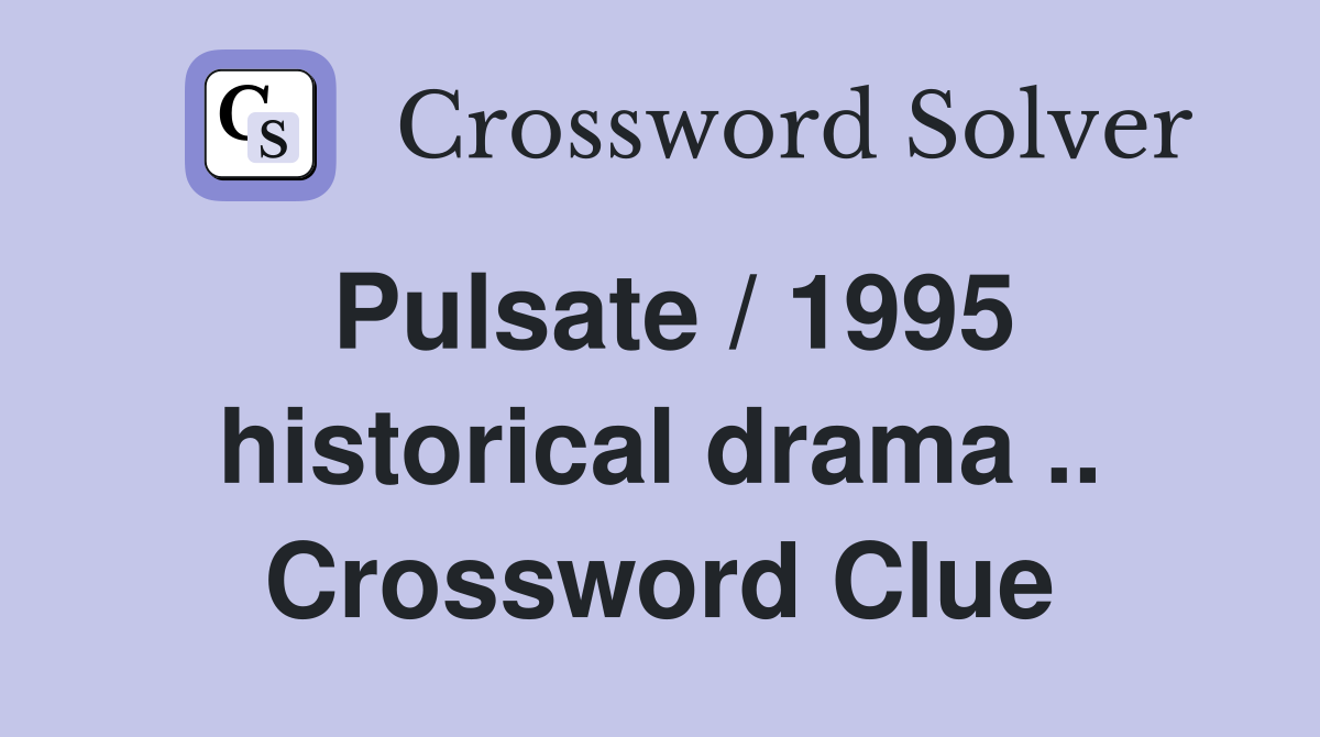 Pulsate / 1995 historical drama .. Crossword Clue