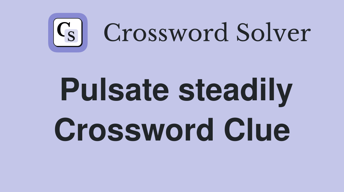 Pulsate steadily Crossword Clue