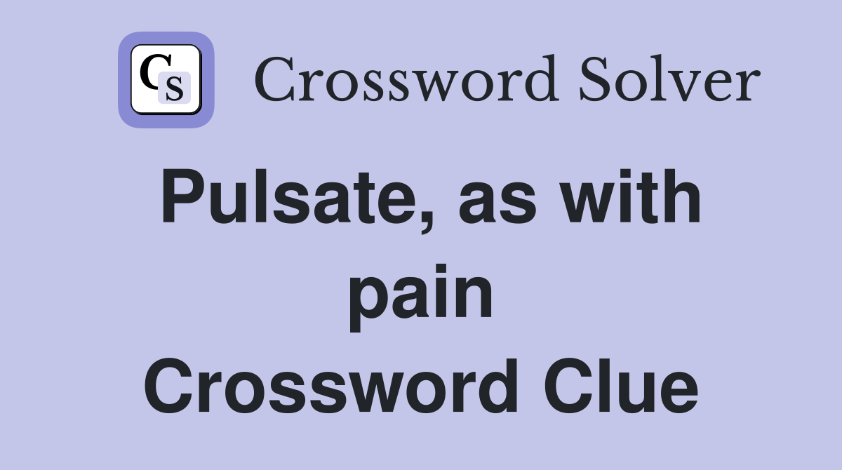 Pulsate, as with pain Crossword Clue