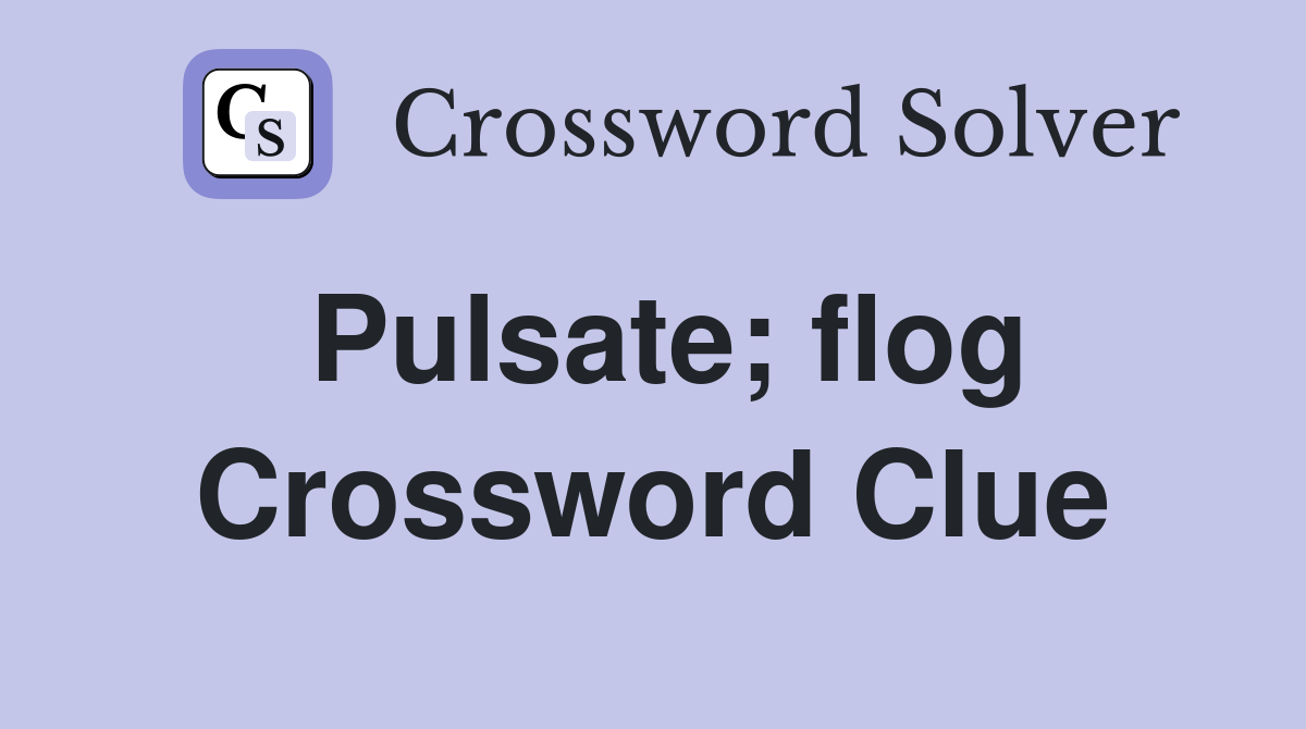 Pulsate; flog Crossword Clue
