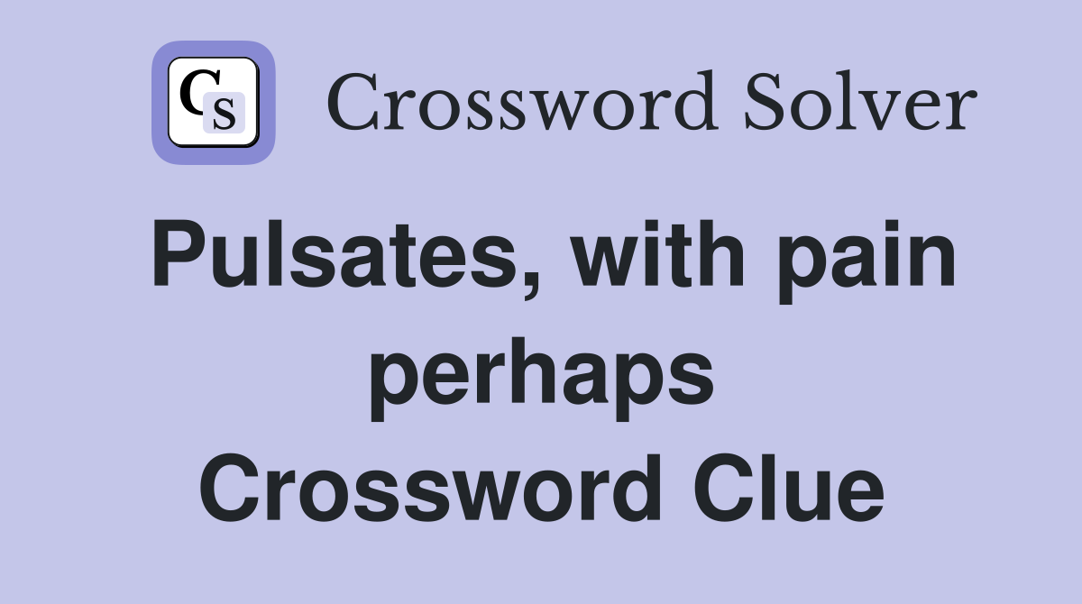 Pulsates, with pain perhaps Crossword Clue