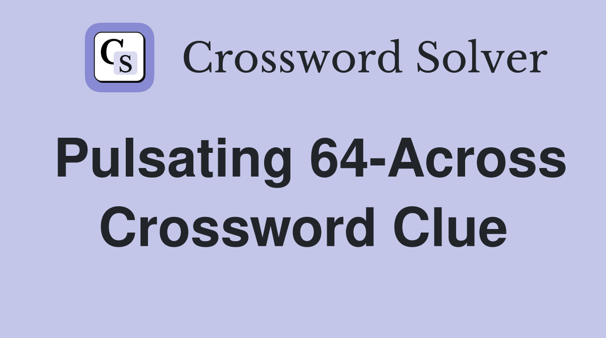 Pulsating 64-Across Crossword Clue
