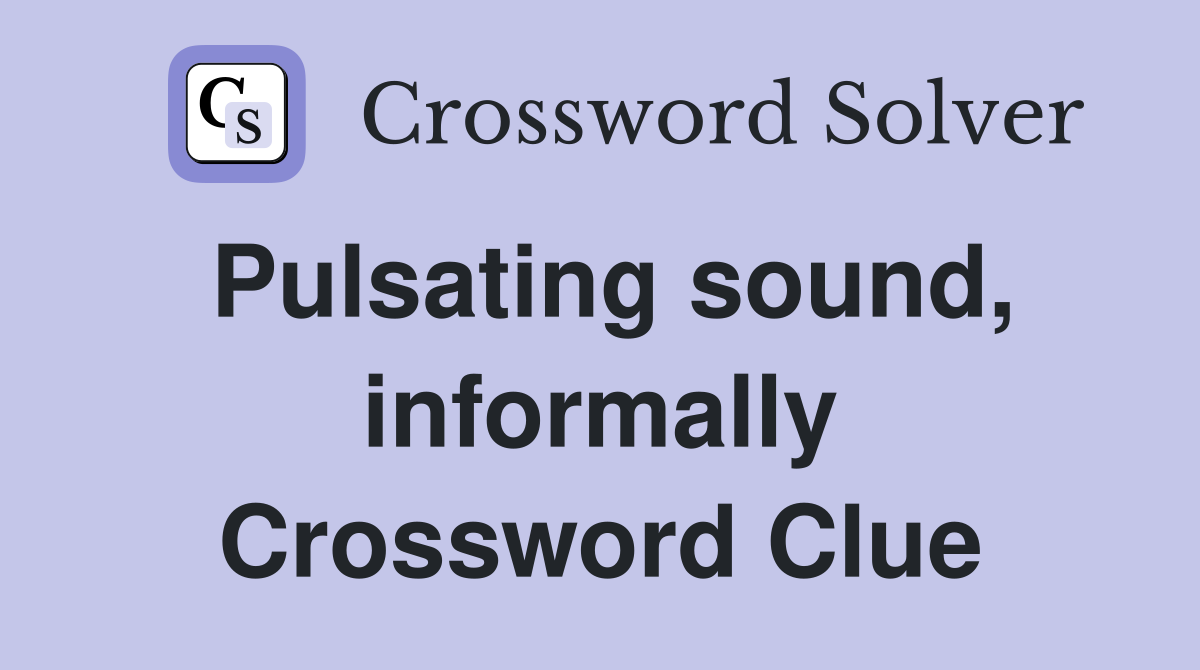 Pulsating sound, informally Crossword Clue