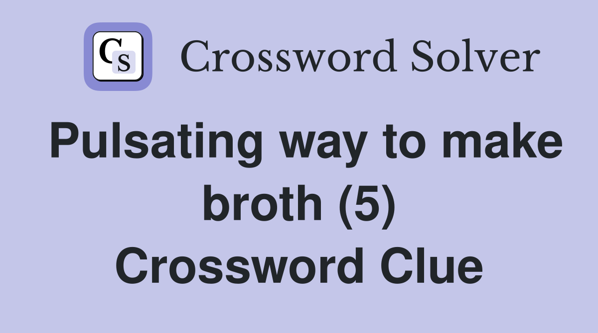 Pulsating way to make broth (5) Crossword Clue