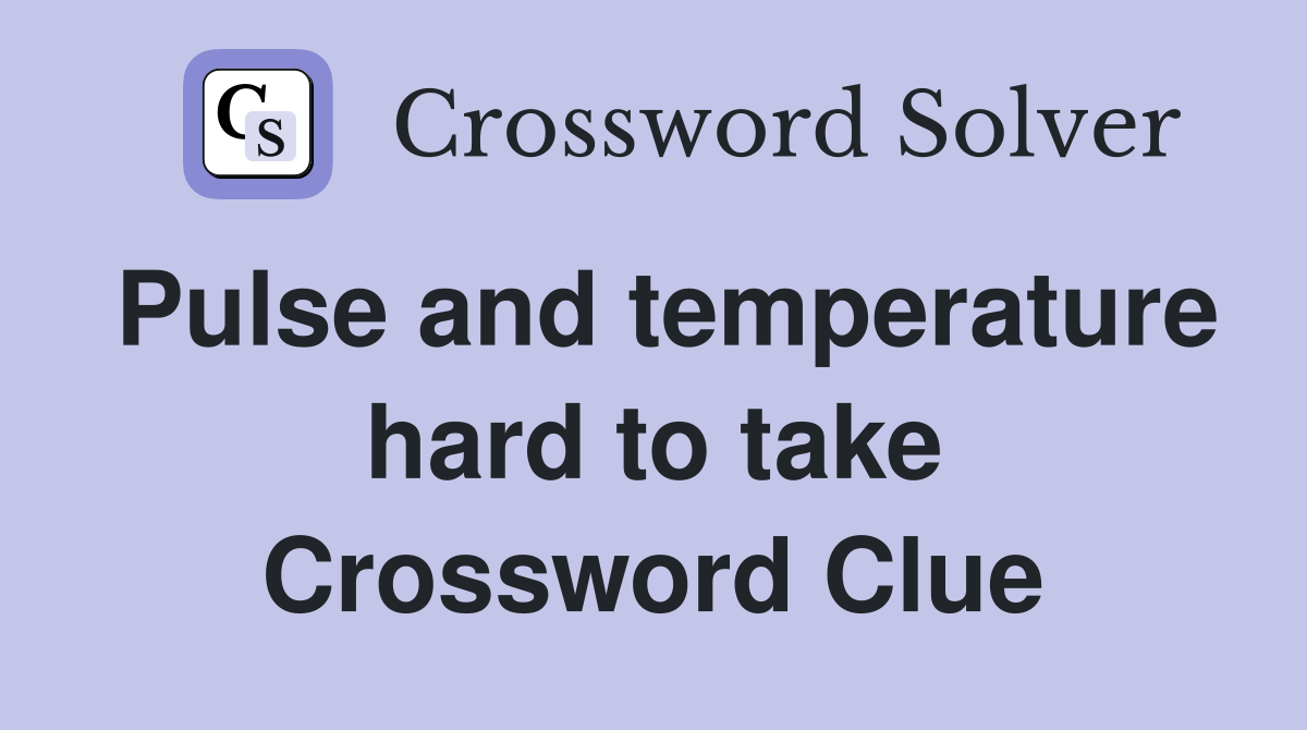 Pulse and temperature hard to take Crossword Clue