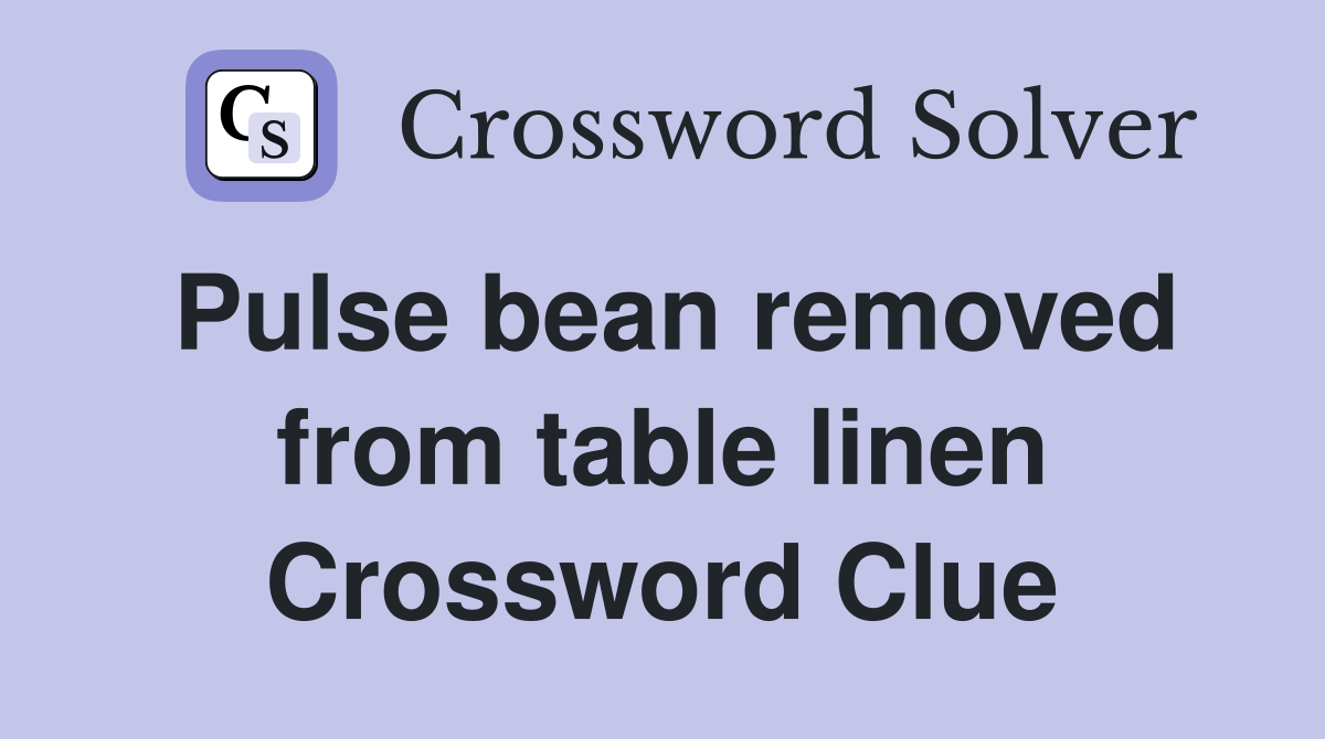 Pulse bean removed from table linen Crossword Clue