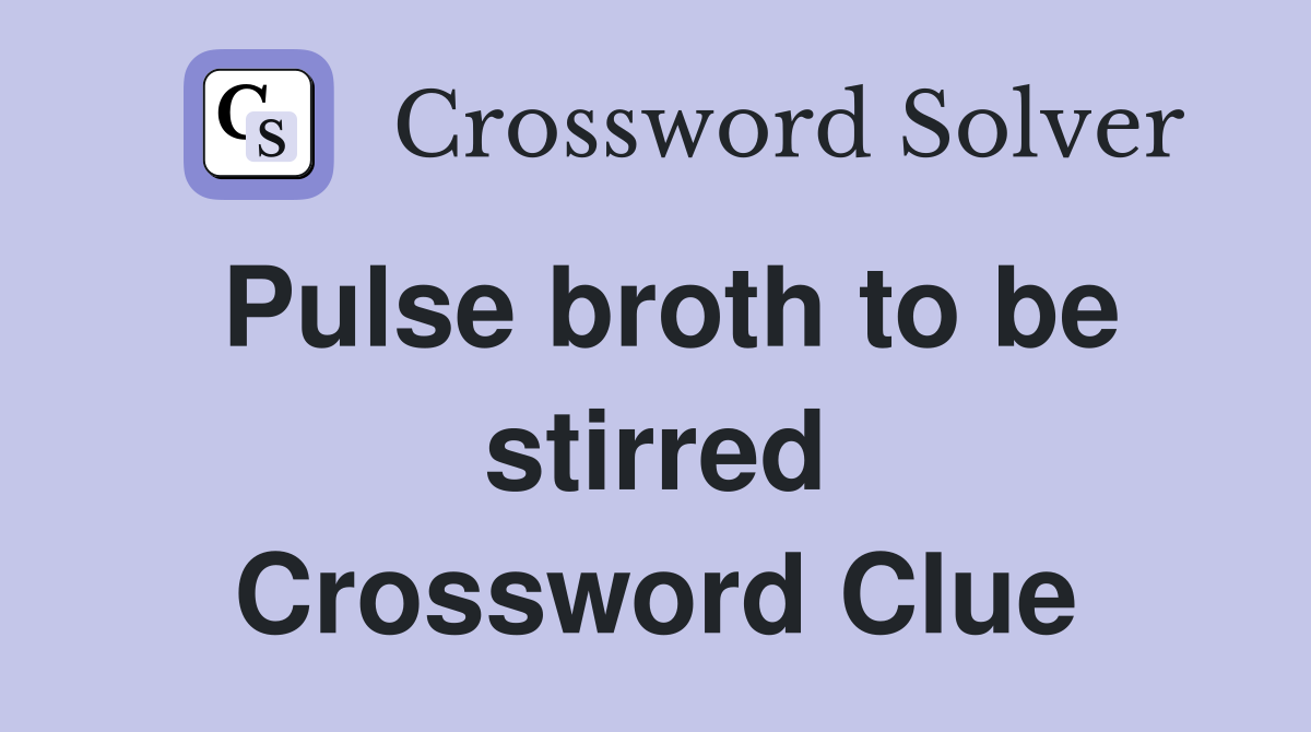 Pulse broth to be stirred Crossword Clue