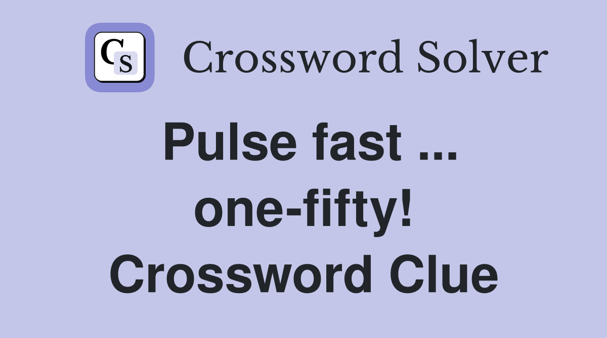 Pulse fast ... one-fifty! Crossword Clue