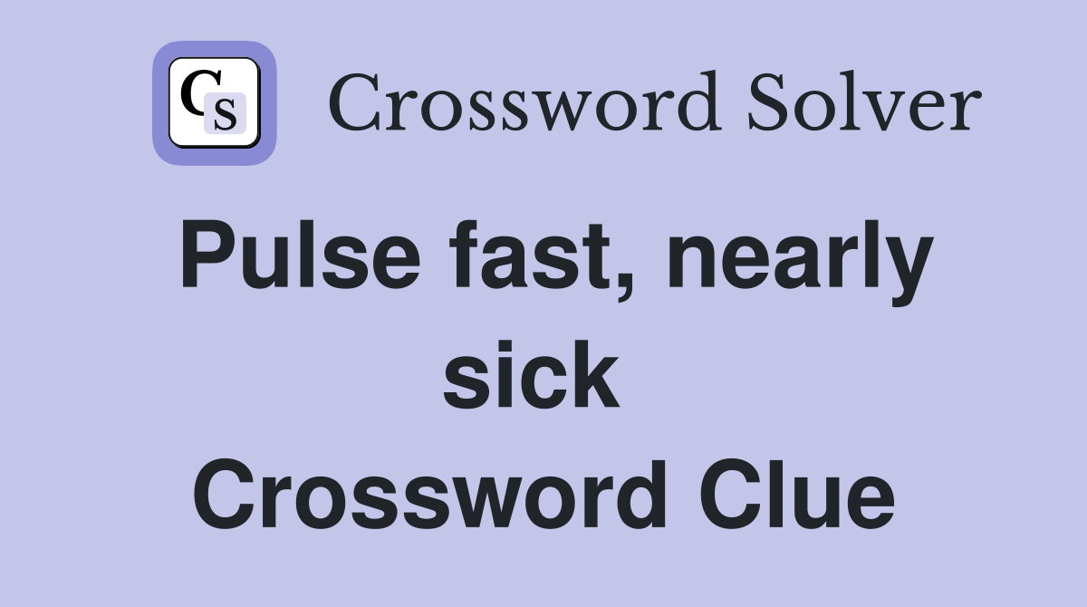 Pulse fast, nearly sick  Crossword Clue