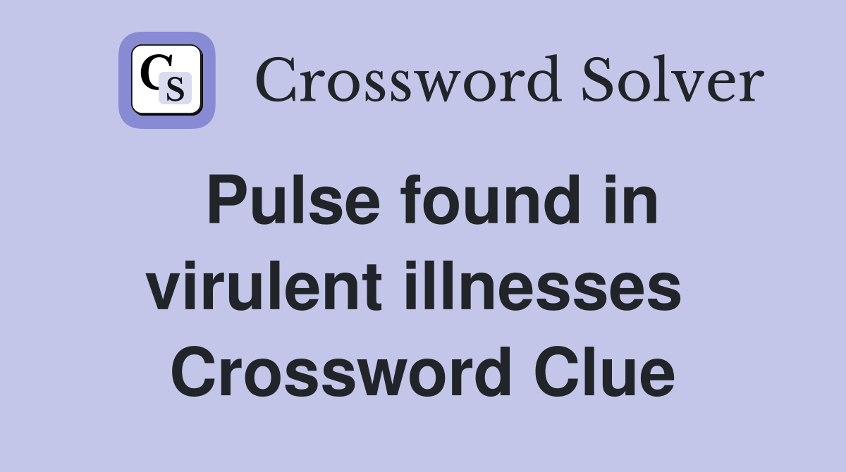 Pulse found in virulent illnesses  Crossword Clue
