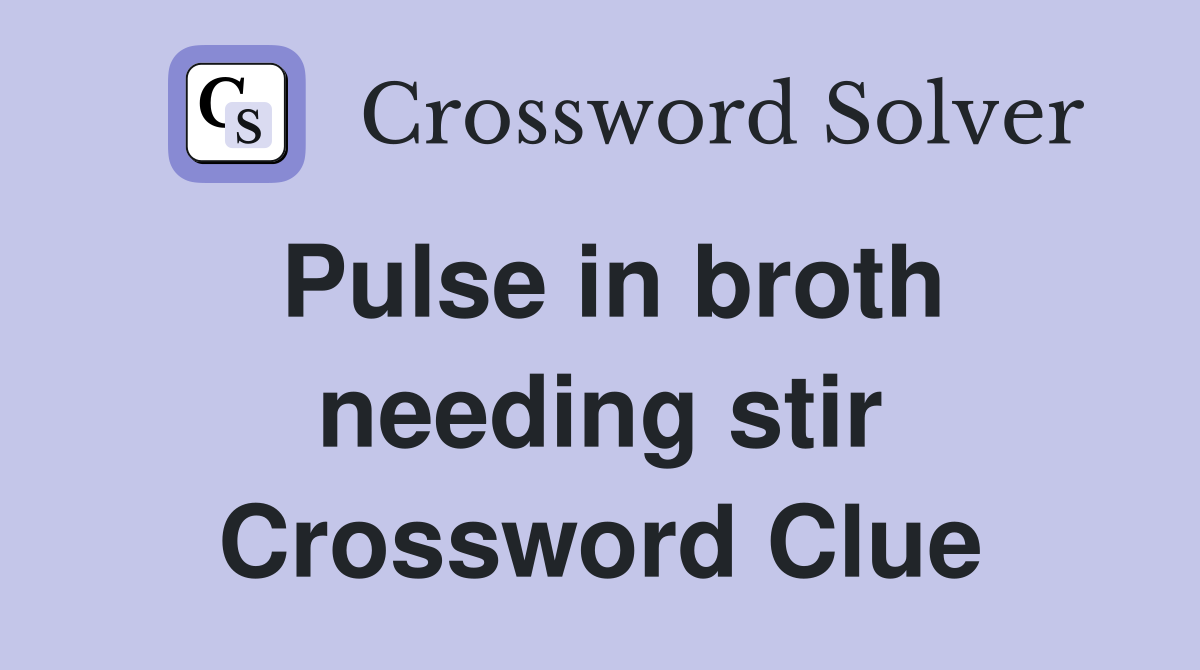Pulse in broth needing stir Crossword Clue