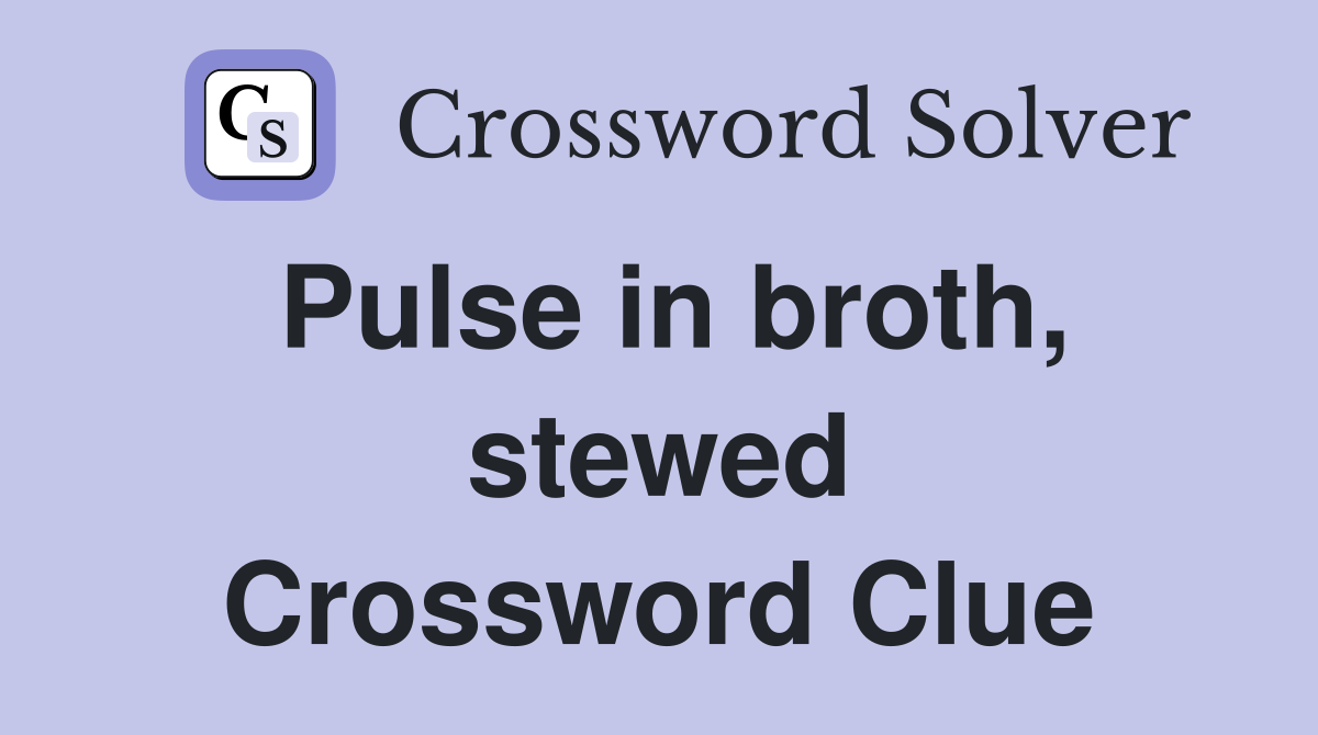 Pulse in broth, stewed Crossword Clue