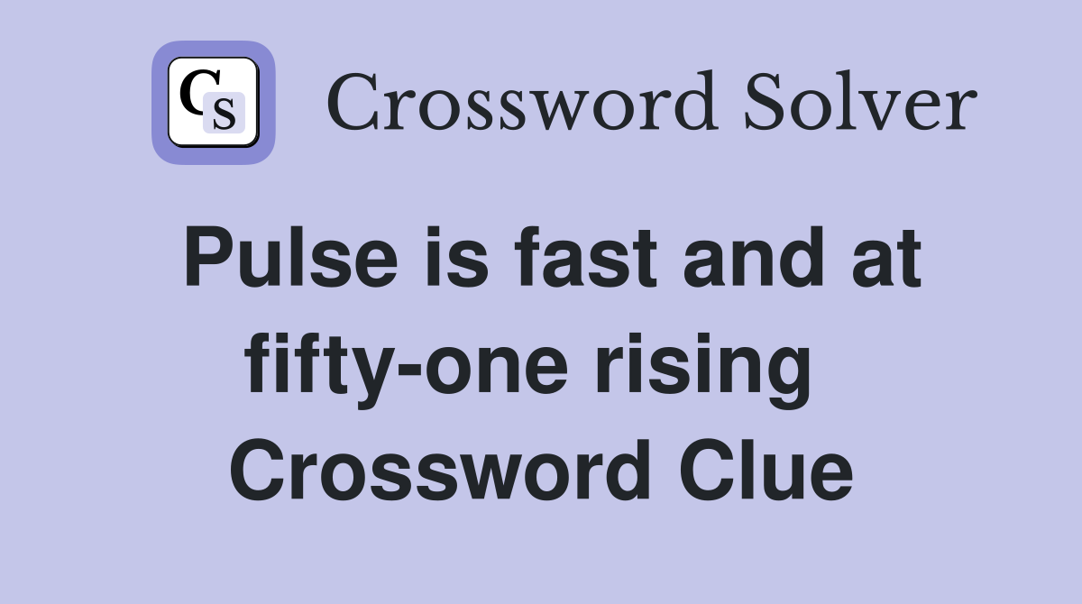 Pulse is fast and at fifty-one rising  Crossword Clue